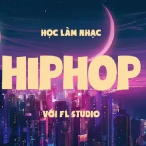 Khóa Học Làm Nhạc Hiphop Với FL Studio Trọn Bộ