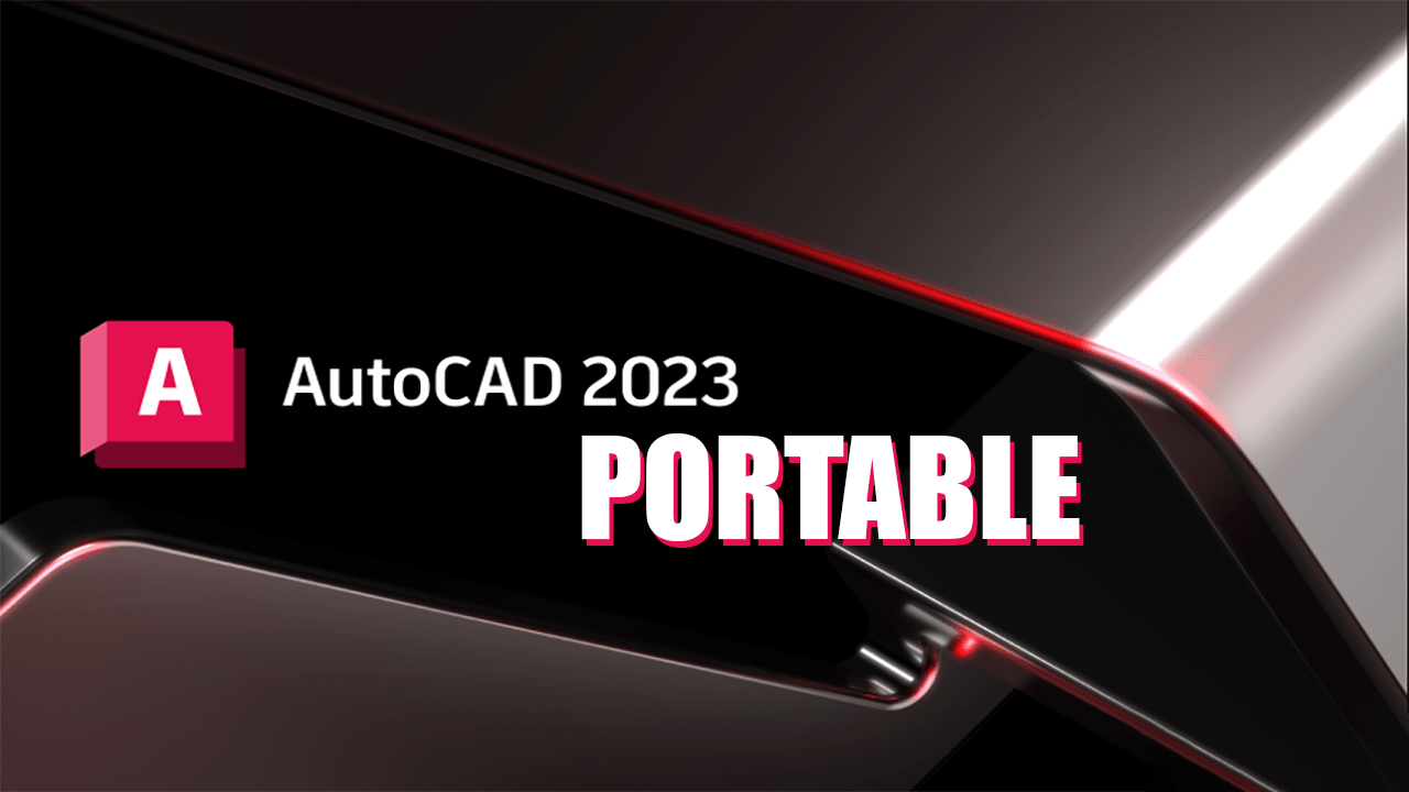 AutoCAD 2023 Portable - Phiên Bản Không Cần Cài Đặt